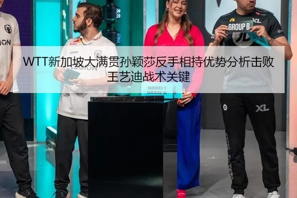 WTT新加坡大满贯孙颖莎反手相持优势分析击败王艺迪战术关键